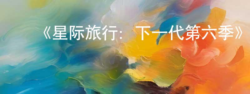 陈汝明的动漫综艺大全,《星际旅行:下一代第六季》迅雷下载/在线观看-魔幻科幻-美剧天堂